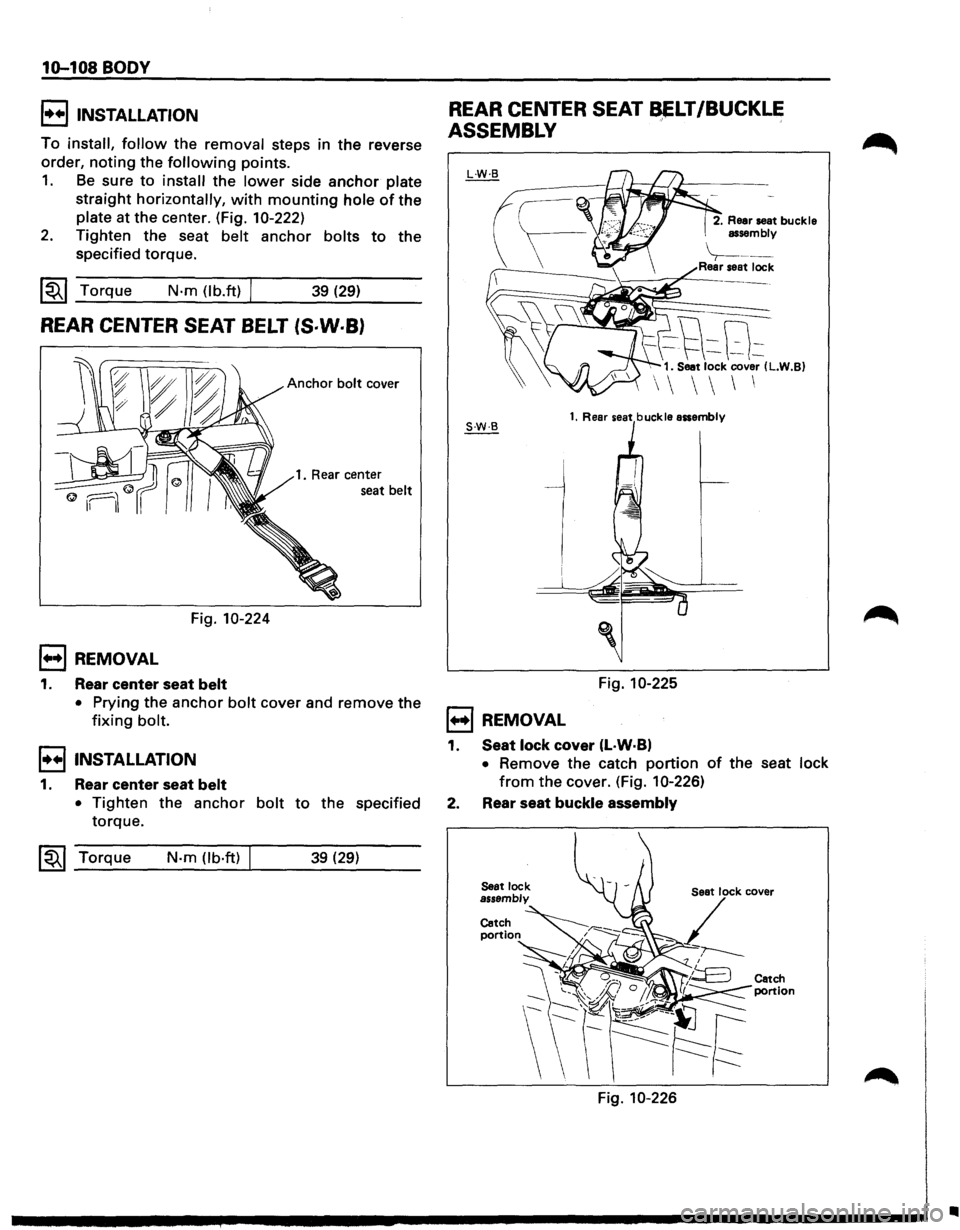 ISUZU TROOPER 1995  Workshop Manual 10-108 BODY 
!••I INSTALLATION 
To install, follow the removal steps in the reverse 
order, 
noting the following points. 
1. Be sure to install the lower side anchor plate 
straight horizontally,