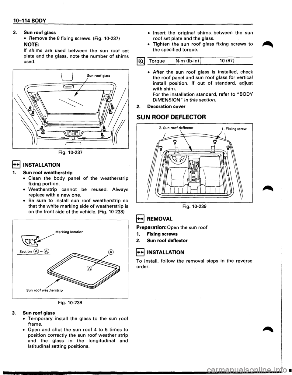 ISUZU TROOPER 1995  Workshop Manual 10-114 BODY 
3. Sun roof glass 
• Remove  the 8 fixing screws.  (Fig. 10-237) 
NOTE: 
If shims are used  between the sun roof set 
plate and the glass, note the number of shims 
used. 
u Sun roof gl