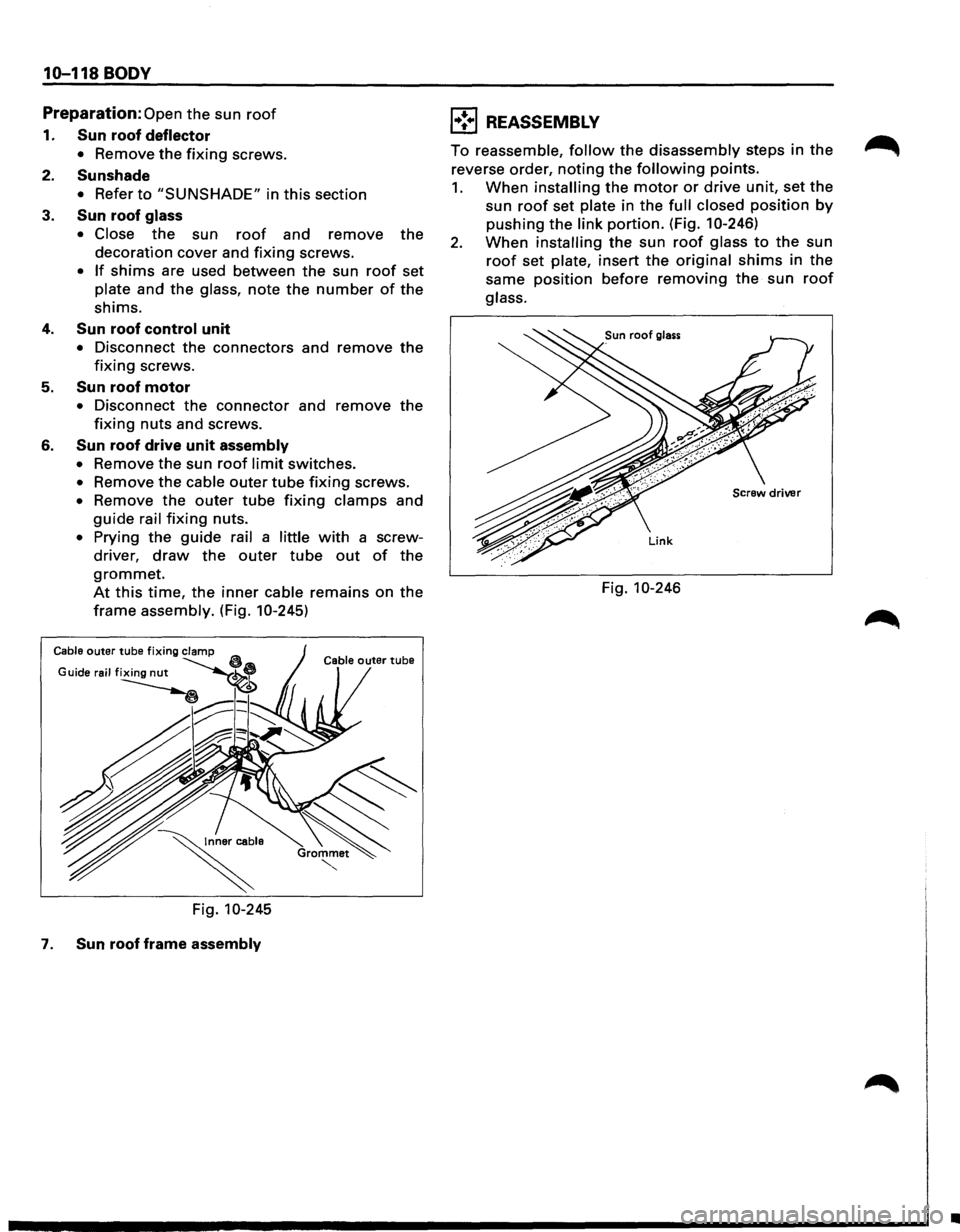 ISUZU TROOPER 1995  Workshop Manual 10-118 BODY 
Preparation: Open the sun roof 
1. Sun roof deflector 
• Remove the fixing screws. 
2. Sunshade 
• Refer to "SUNSHADE" in this section 
3. Sun roof glass 
• Close the  sun roof and 