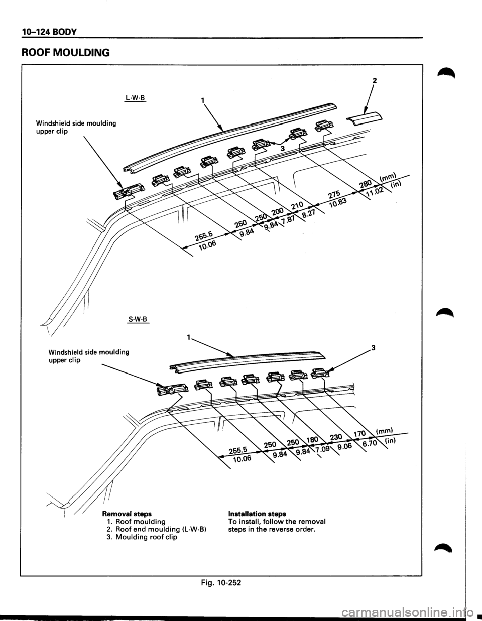 ISUZU TROOPER 1995  Workshop Manual 10-124 BODY 
ROOF MOULDING 
Windshield side moulding 
upper clip 
L.W·B 
S.W·B 
Windshield side moulding 
upper clip 
Removal steps 1. Roof moulding Installation steps 
2. Roof  end moulding (L·W·