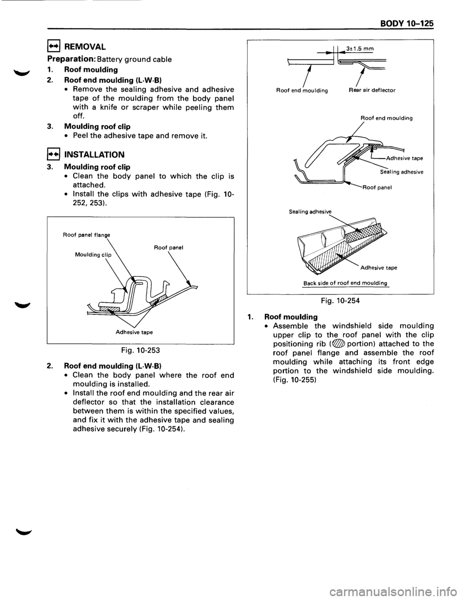 ISUZU TROOPER 1995 Workshop Manual 1••1 REMOVAL
Preparation: Battery ground cable
1. Roof moulding
2. Roof end moulding (L·W·B)
• Remove the sealing adhesive and adhesive
tape
of the moulding from the body panel
with a ISUZU TROOPER 1995 Workshop Manual 1••1 REMOVAL
Preparation: Battery ground cable
1. Roof moulding
2. Roof end moulding (L·W·B)
• Remove the sealing adhesive and adhesive
tape
of the moulding from the body panel
with a