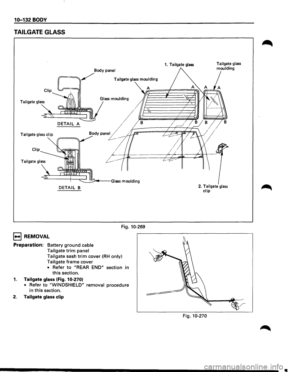 ISUZU TROOPER 1995  Workshop Manual 10-132 BODY 
TAILGATE GLASS 
Clip 
~Body P"el 
Tailgate  glass 
DETAIL A 
Body pen£ Tailgate  glass clip 
Clip 
Tailgate  glass 
DETAIL B 
1••1 REMOVAL 
Preparation: Battery ground cable 
Tailga