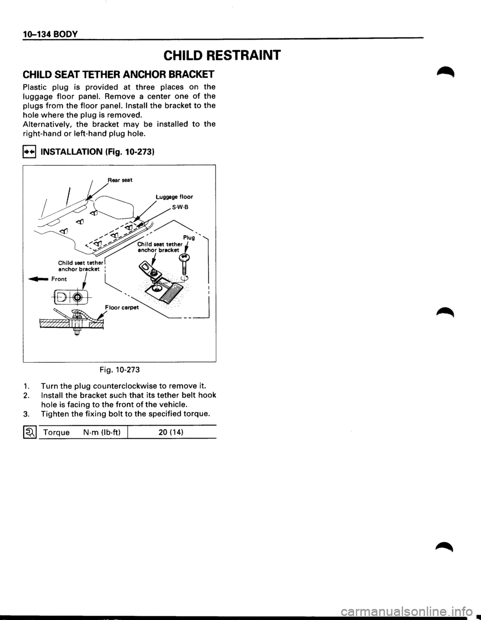 ISUZU TROOPER 1995  Workshop Manual 10-134 BODY 
CHILD RESTRAINT 
CHILD SEAT TETHER ANCHOR BRACKET 
Plastic plug is provided at three places on  the 
luggage floor panel. Remove  a center  one of the 
plugs from the floor panel. Install