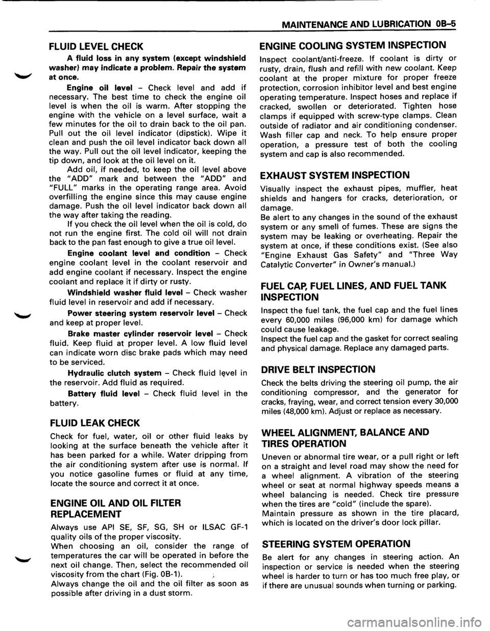 ISUZU TROOPER 1995 Workshop Manual FLUID LEVEL CHECK
A fluid loss in any system (except windshield
washer) may indicate a problem. Repair the system
at once.
Engine
oil level -Check level and add if
necessary. The best t ISUZU TROOPER 1995 Workshop Manual FLUID LEVEL CHECK
A fluid loss in any system (except windshield
washer) may indicate a problem. Repair the system
at once.
Engine
oil level -Check level and add if
necessary. The best t