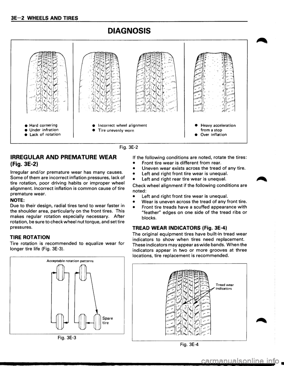 ISUZU TROOPER 1995  Workshop Manual 3E-2 WHEELS AND TIRES 
DIAGNOSIS 
• Hard cornering • Incorrect  wheel alignment 
• Heavy acceleration from a stop • Under infration • Tire unevenly worn • Lack of rotation •  Over inflat
