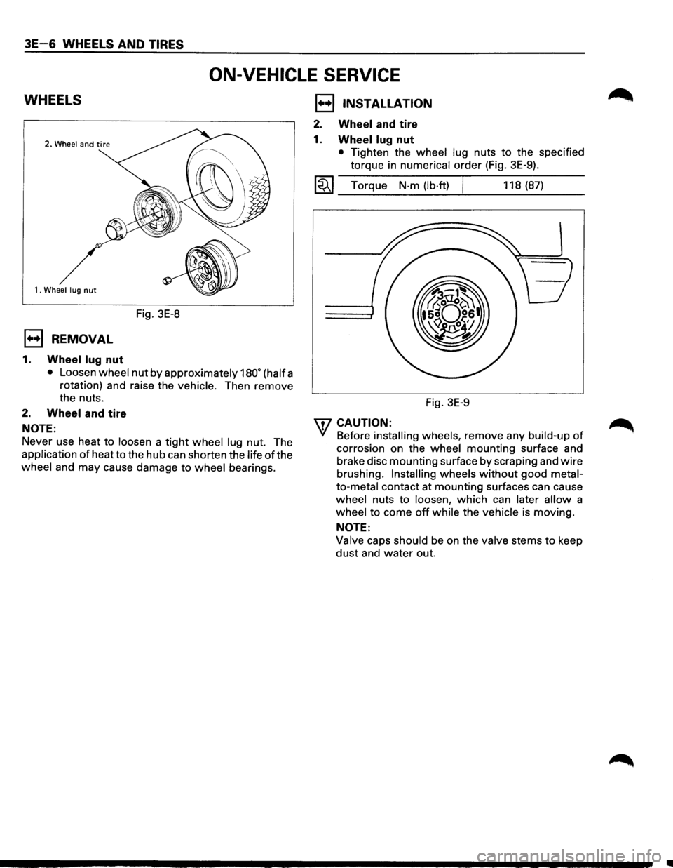 ISUZU TROOPER 1995  Workshop Manual 3E 6 WHEELS AND TIRES 
ON-VEHICLE SERVICE 
WHEELS 
1. Wheel lug nut 
Fig. 3E-8 
E) REMOVAL 
1. Wheel  lug nut 
• Loosen wheel nut by approximately 180• (half a 
rotation)  and raise  the 
vehicle.