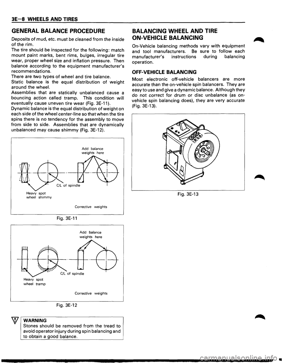 ISUZU TROOPER 1995  Workshop Manual 3E-8 WHEELS AND TIRES 
GENERAL  BALANCE PROCEDURE 
Deposits of mud, etc. must be cleaned from the inside 
of the  rim. 
The  tire should  be inspected 
for the following: match 
mount paint  marks,  b