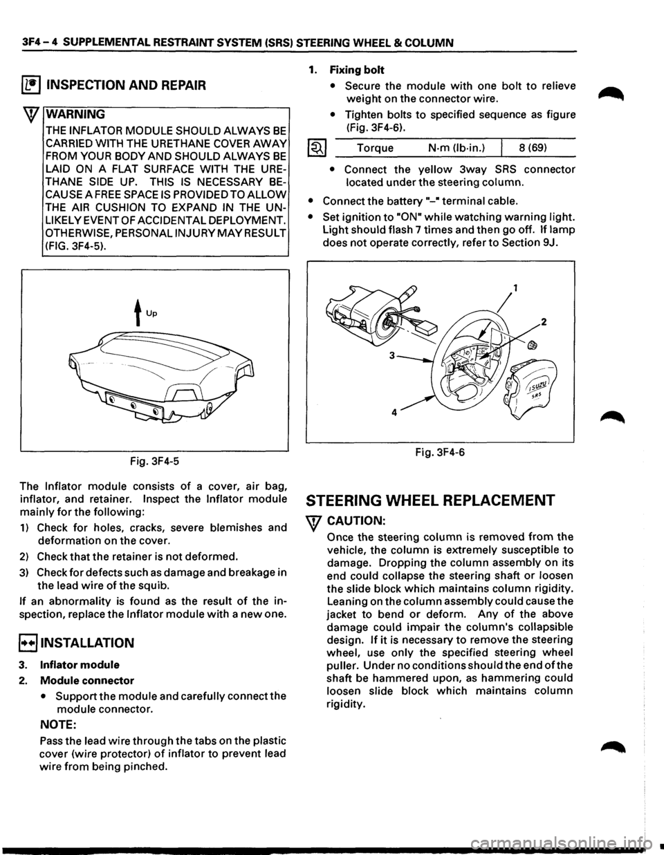 ISUZU TROOPER 1995  Workshop Manual 3F4-4 SUPPLEMENTAL RESTRAINT  SYSTEM (SRS) STEERING WHEEL & COLUMN 
(b!] INSPECTION AND REPAIR 
\f WARNING 
THE INFLATOR MODULE SHOULD ALWAYS BE 
CARRIED WITH THE URETHANE COVER AWAY 
FROM  YOUR BODY