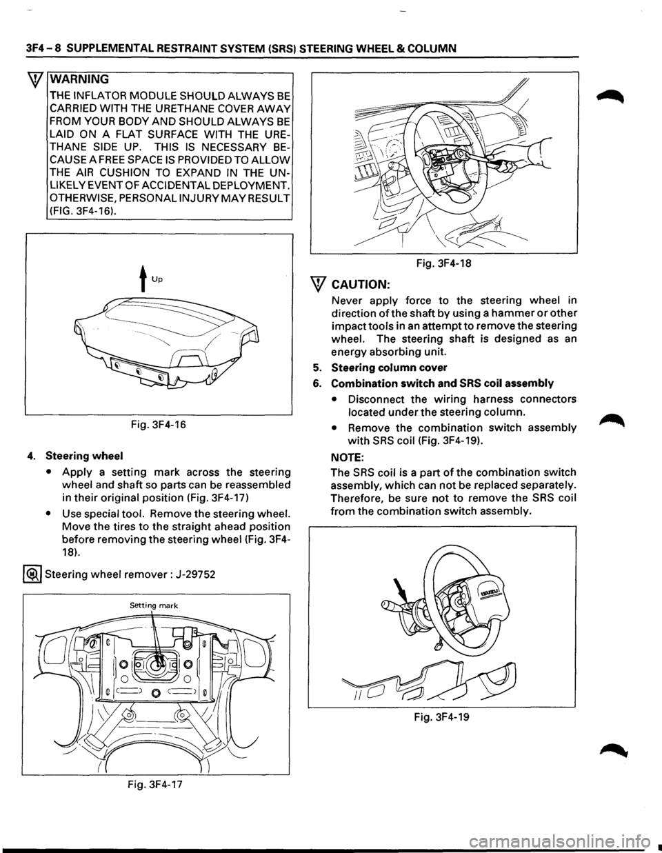 ISUZU TROOPER 1995 Workshop Manual 3F4-8 SUPPLEMENTAL RESTRAINT SYSTEM (SRS) STEERING WHEEL & COLUMN
W WARNING
THE INFLATOR MODULE SHOULD ALWAYS BE
CARRIED WITH THE URETHANE COVER AWAY
FROM YOUR BODY AND SHOULD ALWAYS BE
LAID ON ISUZU TROOPER 1995 Workshop Manual 3F4-8 SUPPLEMENTAL RESTRAINT SYSTEM (SRS) STEERING WHEEL & COLUMN
W WARNING
THE INFLATOR MODULE SHOULD ALWAYS BE
CARRIED WITH THE URETHANE COVER AWAY
FROM YOUR BODY AND SHOULD ALWAYS BE
LAID ON