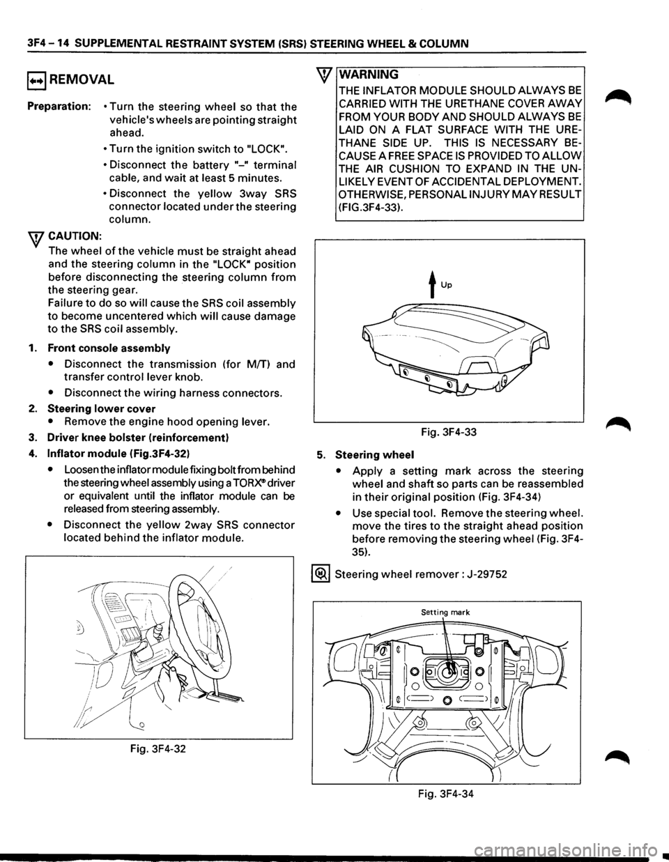 ISUZU TROOPER 1995 Workshop Manual 3F4-14 SUPPLEMENTAL RESTRAINT SYSTEM (SRS) STEERING WHEEL & COLUMN
EJREMOVAL
Preparation: • Turn the steering wheel so that the
vehicles
wheels are pointing straight
ahead.
• Turn the i ISUZU TROOPER 1995 Workshop Manual 3F4-14 SUPPLEMENTAL RESTRAINT SYSTEM (SRS) STEERING WHEEL & COLUMN
EJREMOVAL
Preparation: • Turn the steering wheel so that the
vehicles
wheels are pointing straight
ahead.
• Turn the i