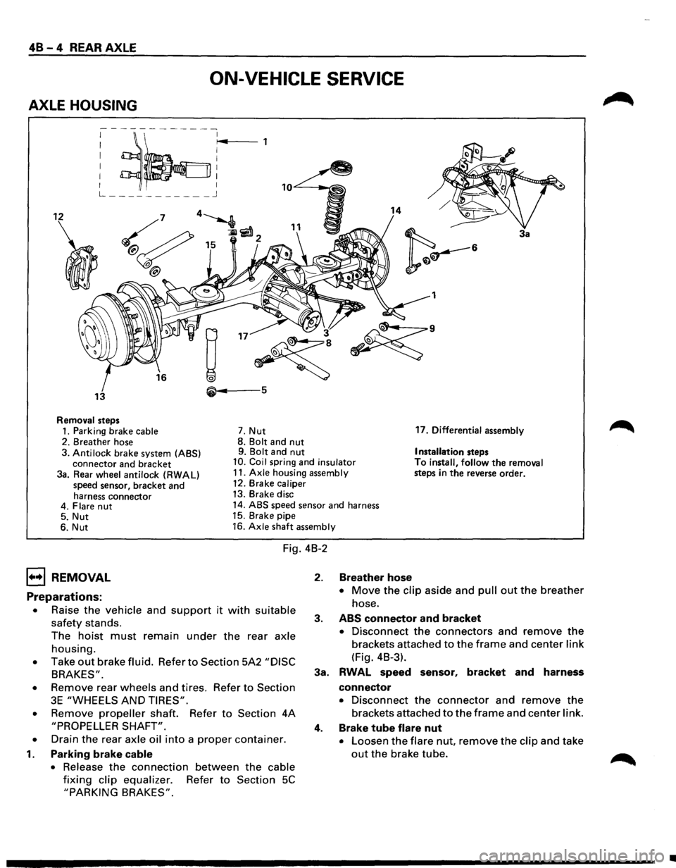 ISUZU TROOPER 1995 Workshop Manual 48-4 REAR AXLE
ON-VEHICLE SERVICE
AXLE HOUSING
; ~~:r~4 ,
L ___________ j
12 14
3a
1
• 3
~
~·
13 5
Removal steps
1. Parking brake cable 7. Nut 17.
Differential assembly
2. Breathe ISUZU TROOPER 1995 Workshop Manual 48-4 REAR AXLE
ON-VEHICLE SERVICE
AXLE HOUSING
; ~~:r~4 ,
L ___________ j
12 14
3a
1
• 3
~
~·
13 5
Removal steps
1. Parking brake cable 7. Nut 17.
Differential assembly
2. Breathe