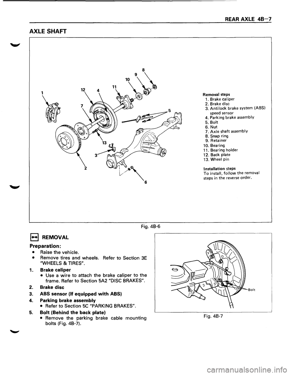 ISUZU TROOPER 1995  Workshop Manual AXLE SHAFT 
1 
I 
1••1 REMOVAL 
Preparation: 
• Raise the vehicle. 
12 11 
2 
Fig.  4B-6 
• Remove  tires and wheels.  Refer to Section 3E 
"WHEELS & TIRES". 
1. Brake caliper 
• Use a wire 