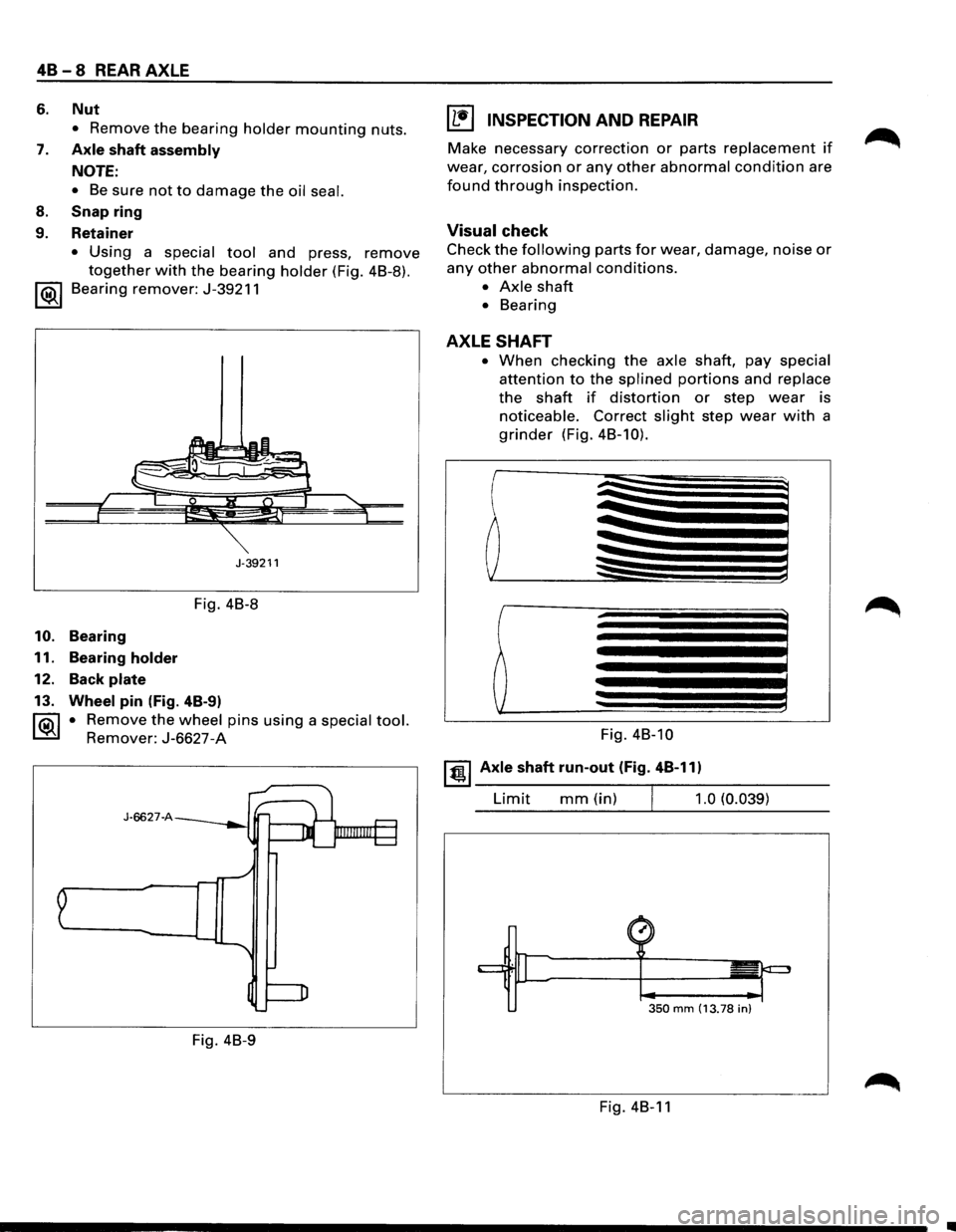 ISUZU TROOPER 1995 Workshop Manual 48 - 8 REAR AXLE
6. Nut
• Remove the bearing holder mounting nuts.
7. Axle shaft assembly
NOTE:
• Be sure not to damage the oil seal.
8. Snap ring
9. Retainer
• Using a special tool an ISUZU TROOPER 1995 Workshop Manual 48 - 8 REAR AXLE
6. Nut
• Remove the bearing holder mounting nuts.
7. Axle shaft assembly
NOTE:
• Be sure not to damage the oil seal.
8. Snap ring
9. Retainer
• Using a special tool an