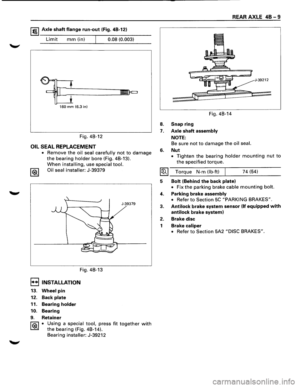 ISUZU TROOPER 1995 Workshop Manual 1 t!!.l Axle shaft flange run-out (Fig. 4B-12)
Limit mm (in) I 0.08 (0.003)
160 mm (6.3 in)
Fig. 4B-12
OIL SEAL REPLACEMENT
• Remove the oil seal carefully not to damage
the bearing holder bor ISUZU TROOPER 1995 Workshop Manual 1 t!!.l Axle shaft flange run-out (Fig. 4B-12)
Limit mm (in) I 0.08 (0.003)
160 mm (6.3 in)
Fig. 4B-12
OIL SEAL REPLACEMENT
• Remove the oil seal carefully not to damage
the bearing holder bor