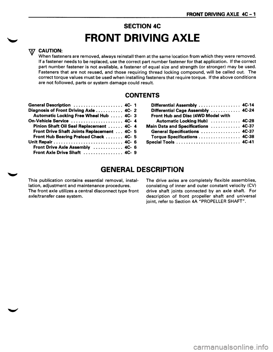 ISUZU TROOPER 1995 Workshop Manual FRONT DRIVING AXLE 4C-1
SECTION 4C
FRONT DRIVING AXLE
f CAUTION:
When fasteners are removed, always reinstall them at the same location from which they were removed.
If a fastener needs to be ISUZU TROOPER 1995 Workshop Manual FRONT DRIVING AXLE 4C-1
SECTION 4C
FRONT DRIVING AXLE
f CAUTION:
When fasteners are removed, always reinstall them at the same location from which they were removed.
If a fastener needs to be