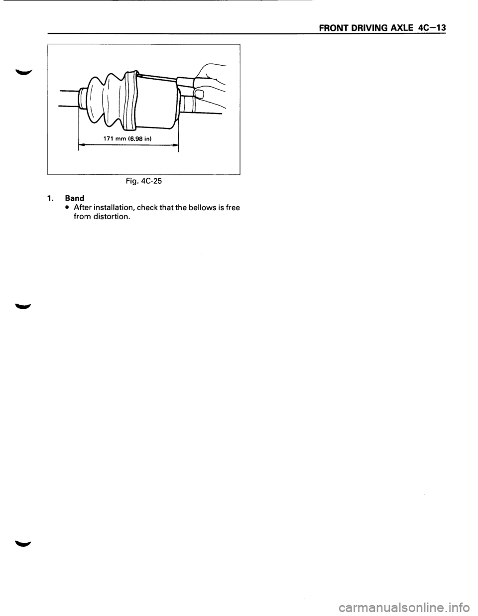 ISUZU TROOPER 1995  Workshop Manual 171 mm (6.98 in) 
Fig. 4C-25 
1.  Band 
• After installation, check that the bellows is free 
from distortion. 
FRONT DRIVING AXLE 4C-13  