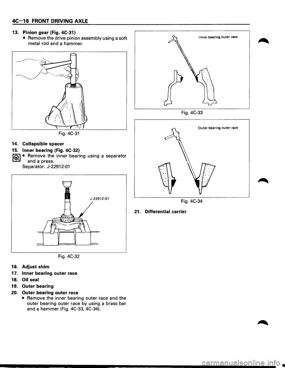 ISUZU TROOPER 1995  Workshop Manual 4C-16 FRONT DRIVING AXLE 
13. Pinion  gear (Fig. 4C-31) 
• Remove  the drive  pinion assembly using  a soft 
metal rod  and  a hammer. 
Fig. 
4C-31 
14. Collapsible spacer 
15. 
Inner bearing (Fig. 