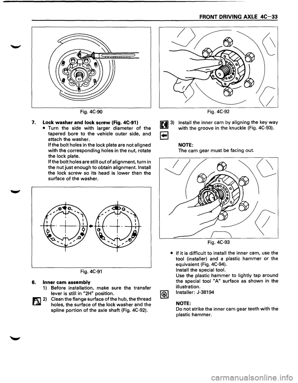 ISUZU TROOPER 1995 Workshop Manual 7.
Fig. 4C-90
Lock washer and lock screw (Fig. 4C-91}
• Turn the side with larger diameter of the
tapered bore
to the vehicle outer side, and
attach the washer.
If the bolt holes in the lo ISUZU TROOPER 1995 Workshop Manual 7.
Fig. 4C-90
Lock washer and lock screw (Fig. 4C-91}
• Turn the side with larger diameter of the
tapered bore
to the vehicle outer side, and
attach the washer.
If the bolt holes in the lo