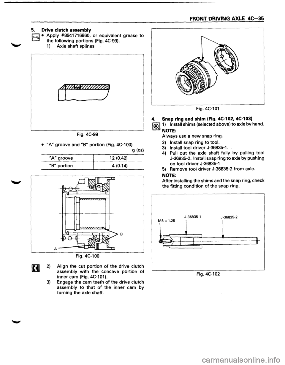 ISUZU TROOPER 1995 Workshop Manual 5. Drive clutch assembly
E3 • Apply #8941716860, or equivalent grease to
the following portions (Fig. 4C-99).
1) Axle shaft splines
Fig. 4C-99
• "A" groove and "B" portion (Fig. 4C-100)
ISUZU TROOPER 1995 Workshop Manual 5. Drive clutch assembly
E3 • Apply #8941716860, or equivalent grease to
the following portions (Fig. 4C-99).
1) Axle shaft splines
Fig. 4C-99
• "A" groove and "B" portion (Fig. 4C-100)