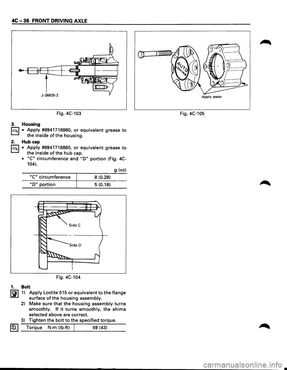 ISUZU TROOPER 1995  Workshop Manual 4C-36 FRONT DRIVING AXLE 
Fig. 4C-103 
3. Housing 
l<:::~t>l • Apply #8941716860, or equivalent grease to 
the inside of the  housing. 
2.  Hub cap 
l<:::~t>l • Apply #8941716860, or equivalent gr