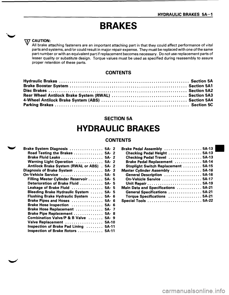 ISUZU TROOPER 1995 Workshop Manual HYDRAULIC BRAKES SA-1
BRAKES
w CAUTION:
• All
brake attaching fasteners are an important attaching part in that they could affect performance of vital
parts and systems, and/or could result ISUZU TROOPER 1995 Workshop Manual HYDRAULIC BRAKES SA-1
BRAKES
w CAUTION:
• All
brake attaching fasteners are an important attaching part in that they could affect performance of vital
parts and systems, and/or could result