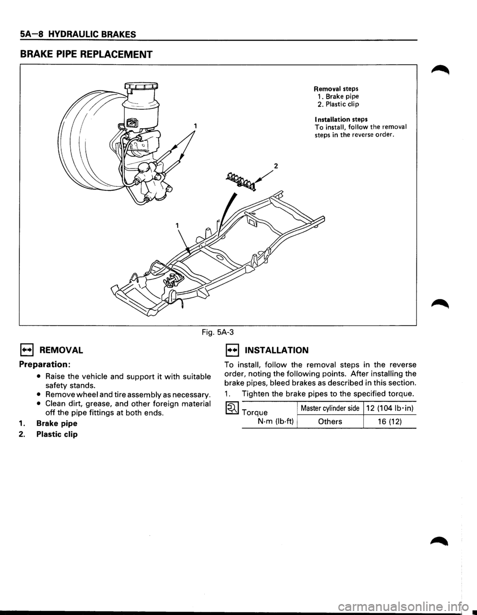 ISUZU TROOPER 1995  Workshop Manual SA-8 HYDRAULIC BRAKES 
BRAKE PIPE REPLACEMENT 
Removal  steps 
1.  Brake  pipe 
2.  Plastic 
clip 
I  nstallation 
steps 
To install,  follow the removal steps in the reverse  order. 
Fig. 5A-3 
1•�