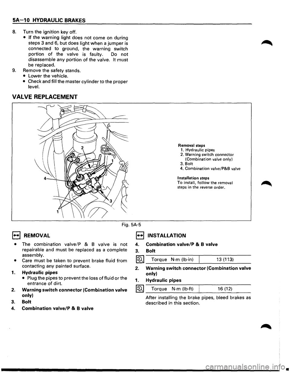 ISUZU TROOPER 1995 Workshop Manual 5A-1 0 HYDRAULIC BRAKES
8. Turn the ignition key off.
• If the warning light does not come on during
steps 3 and
6, but does light when a jumper is
connected to ground, the warning s ISUZU TROOPER 1995 Workshop Manual 5A-1 0 HYDRAULIC BRAKES
8. Turn the ignition key off.
• If the warning light does not come on during
steps 3 and
6, but does light when a jumper is
connected to ground, the warning s