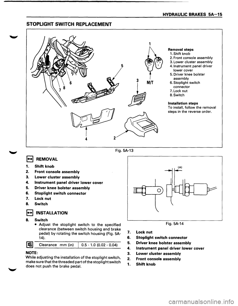 ISUZU TROOPER 1995 Workshop Manual STOPLIGHT SWITCH REPLACEMENT
1
3 MIT
h
4
HYDRAULIC BRAKES SA-15
Removal steps
1. Shift knob
2. Front console assembly
3. Lower cluster assembly
4. Instrument panel driver
lower cover
5. ISUZU TROOPER 1995 Workshop Manual STOPLIGHT SWITCH REPLACEMENT
1
3 MIT
h
4
HYDRAULIC BRAKES SA-15
Removal steps
1. Shift knob
2. Front console assembly
3. Lower cluster assembly
4. Instrument panel driver
lower cover
5.