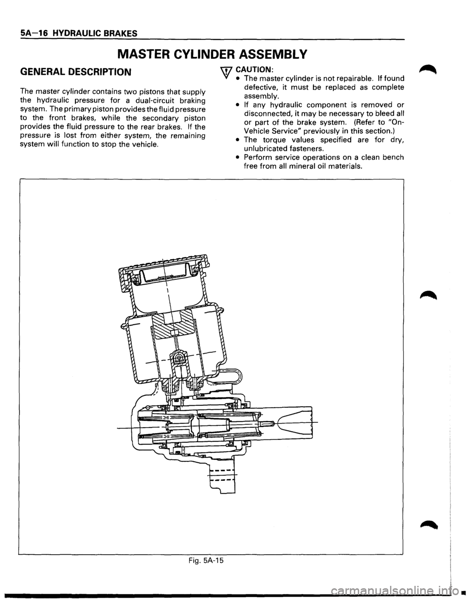 ISUZU TROOPER 1995  Workshop Manual SA 16 HYDRAULIC BRAKES 
MASTER CYLINDER  ASSEMBLY 
GENERAL DESCRIPTION 
The master  cylinder  contains two pistons that supply 
the  hydraulic  pressure 
for a dual-circuit  braking 
system.  The prim