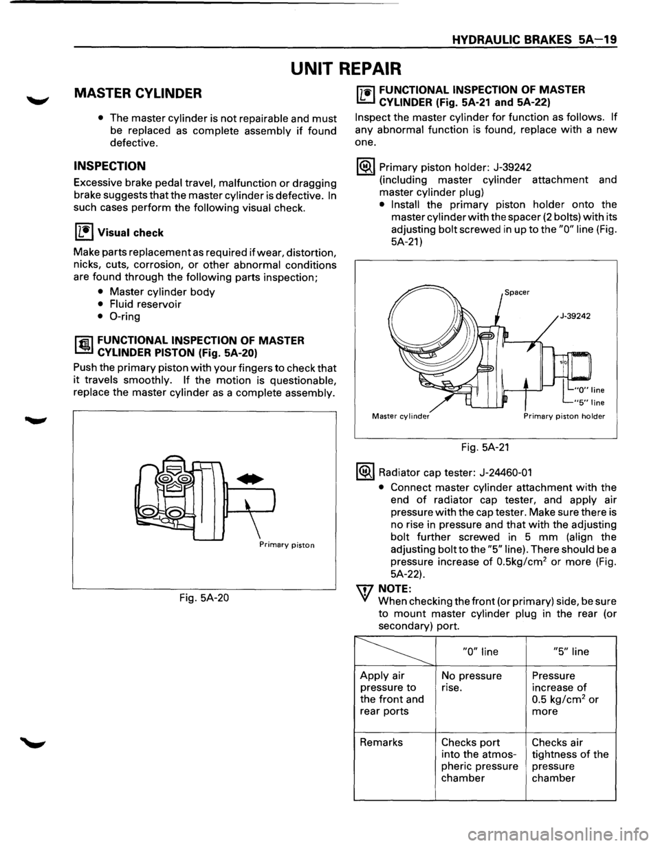 ISUZU TROOPER 1995 Workshop Manual HYDRAULIC BRAKES SA-19
UNIT REPAIR
MASTER CYLINDER
• The master cylinder is not repairable and must
be replaced as complete assembly if found
defective.
INSPECTION
Excessive brake pedal tra ISUZU TROOPER 1995 Workshop Manual HYDRAULIC BRAKES SA-19
UNIT REPAIR
MASTER CYLINDER
• The master cylinder is not repairable and must
be replaced as complete assembly if found
defective.
INSPECTION
Excessive brake pedal tra