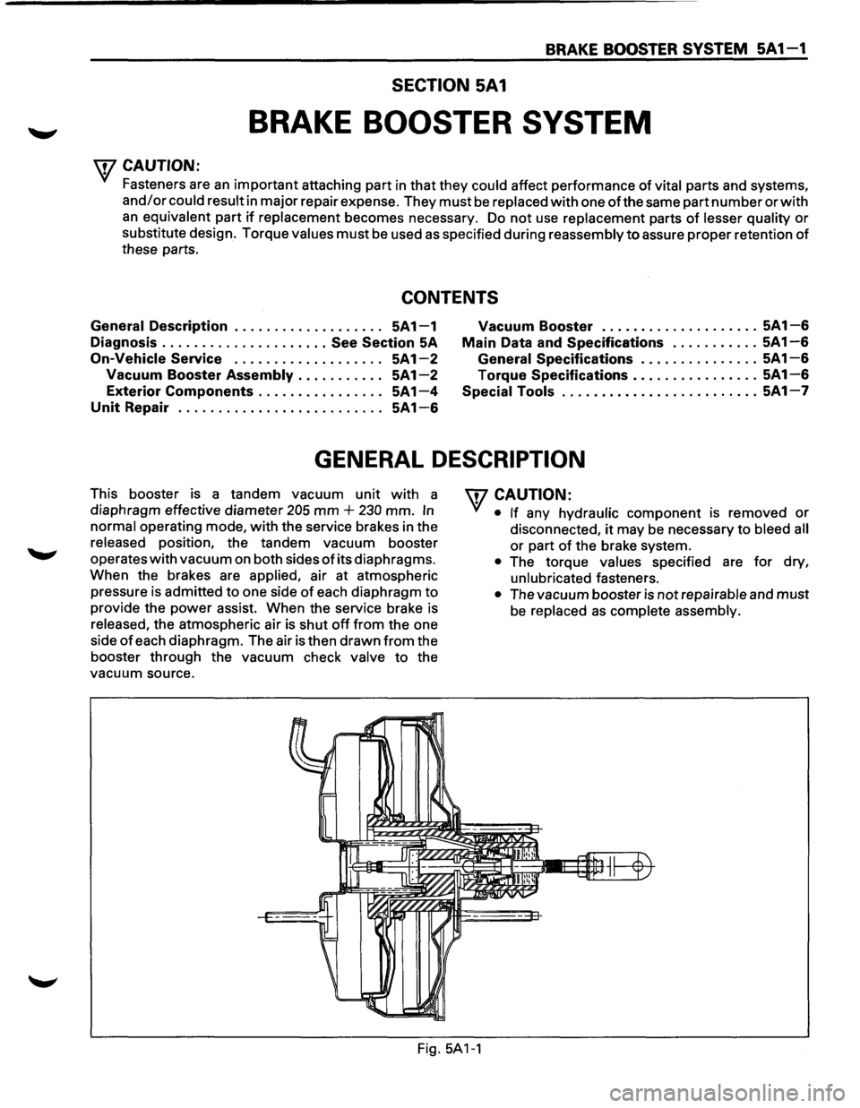 ISUZU TROOPER 1995 Workshop Manual BRAKE BOOSTER SYSTEM 5A 1-1
SECTION 5A1
BRAKE BOOSTER SYSTEM
W CAUTION:
• Fasteners are an important attaching part in that they could affect performance of vital parts and systems,
and/or cou ISUZU TROOPER 1995 Workshop Manual BRAKE BOOSTER SYSTEM 5A 1-1
SECTION 5A1
BRAKE BOOSTER SYSTEM
W CAUTION:
• Fasteners are an important attaching part in that they could affect performance of vital parts and systems,
and/or cou