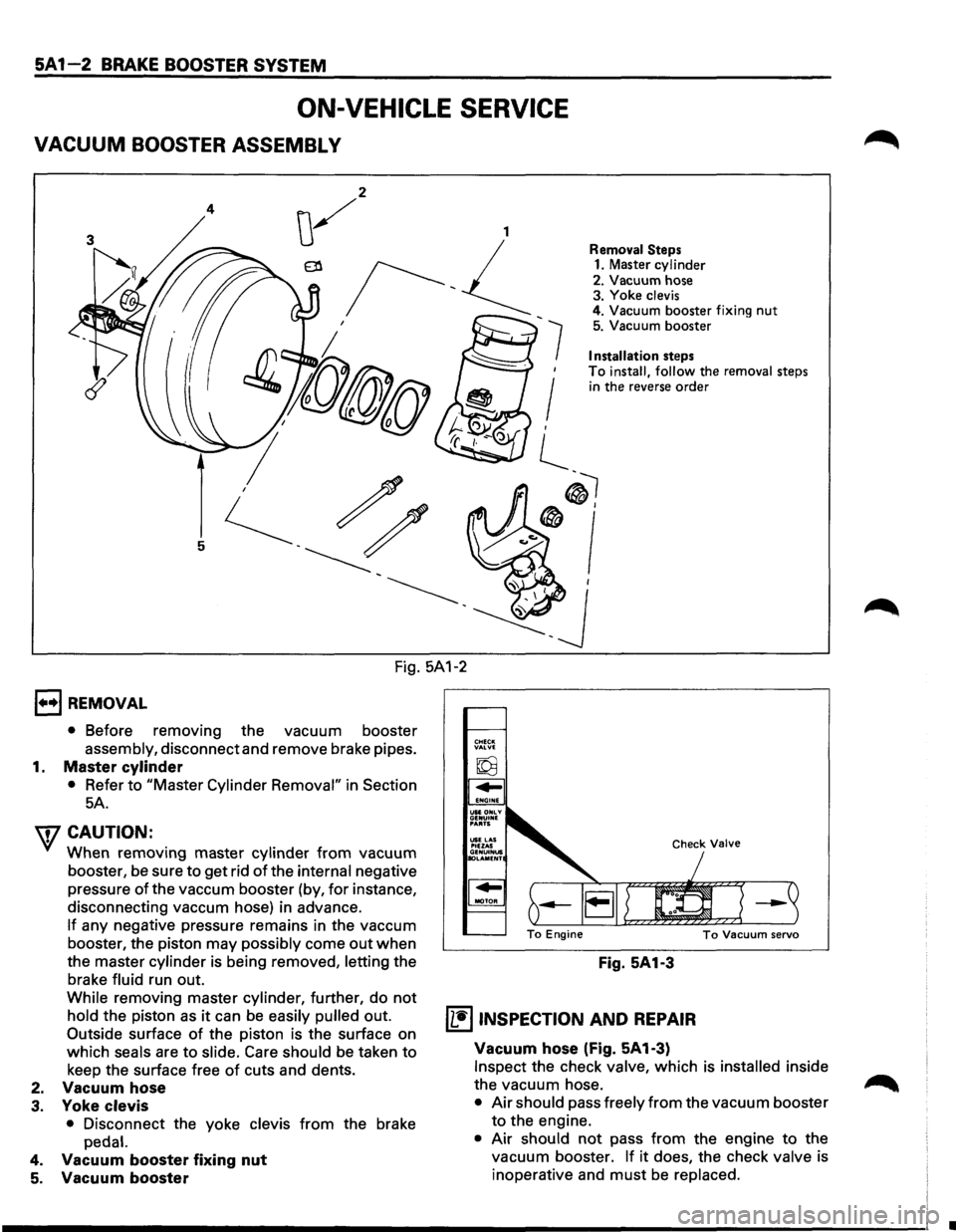 ISUZU TROOPER 1995 Workshop Manual SA 1-2 BRAKE BOOSTER SYSTEM
ON-VEHICLE SERVICE
VACUUM BOOSTER ASSEMBLY
4
7
I ,
l_
Removal Steps 1. Master cylinder
2. Vacuum hose
3. Yoke clevis 4. Vacuum booster fixing nut 5. Vacuum b ISUZU TROOPER 1995 Workshop Manual SA 1-2 BRAKE BOOSTER SYSTEM
ON-VEHICLE SERVICE
VACUUM BOOSTER ASSEMBLY
4
7
I ,
l_
Removal Steps 1. Master cylinder
2. Vacuum hose
3. Yoke clevis 4. Vacuum booster fixing nut 5. Vacuum b