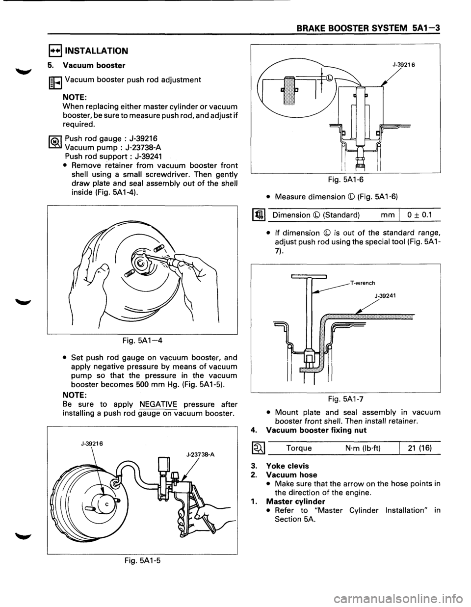 ISUZU TROOPER 1995 Workshop Manual l·u·IINSTALLATION
5. Vacuum booster
I~EI Vacuum booster push rod adjustment
NOTE:
When replacing either master cylinder or vacuum
booster, be sure
to measure push rod, and adjust if
requir ISUZU TROOPER 1995 Workshop Manual l·u·IINSTALLATION
5. Vacuum booster
I~EI Vacuum booster push rod adjustment
NOTE:
When replacing either master cylinder or vacuum
booster, be sure
to measure push rod, and adjust if
requir