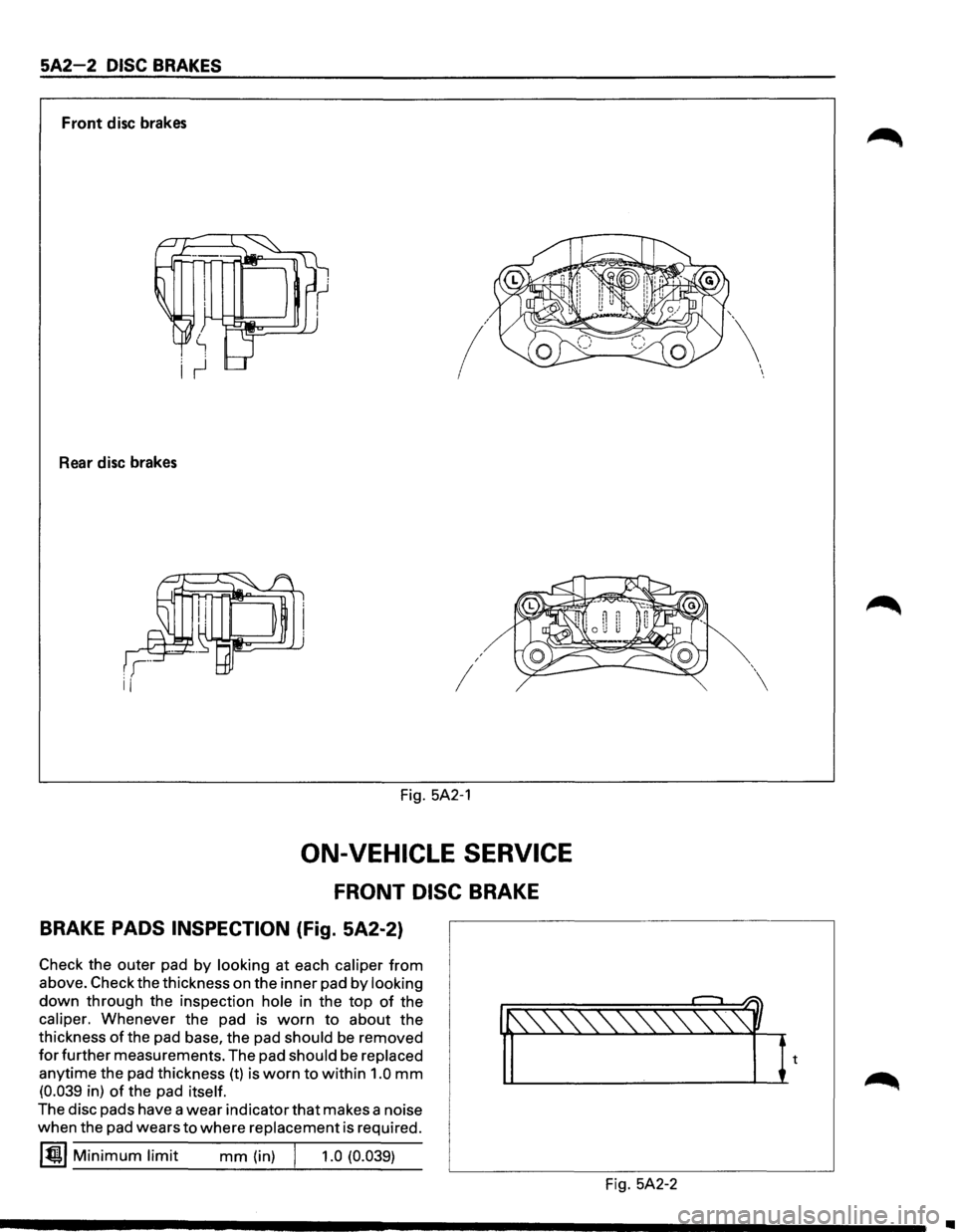 ISUZU TROOPER 1995  Workshop Manual 5A2-2 DISC BRAKES 
Front disc brakes 
/ 
Rear  disc brakes 
I 
I 
Fig. 5A2-1 
ON-VEHICLE SERVICE 
FRONT  DISC BRAKE 
BRAKE PADS INSPECTION (Fig. 5A2-2) 
Check  the outer  pad by looking at each calipe