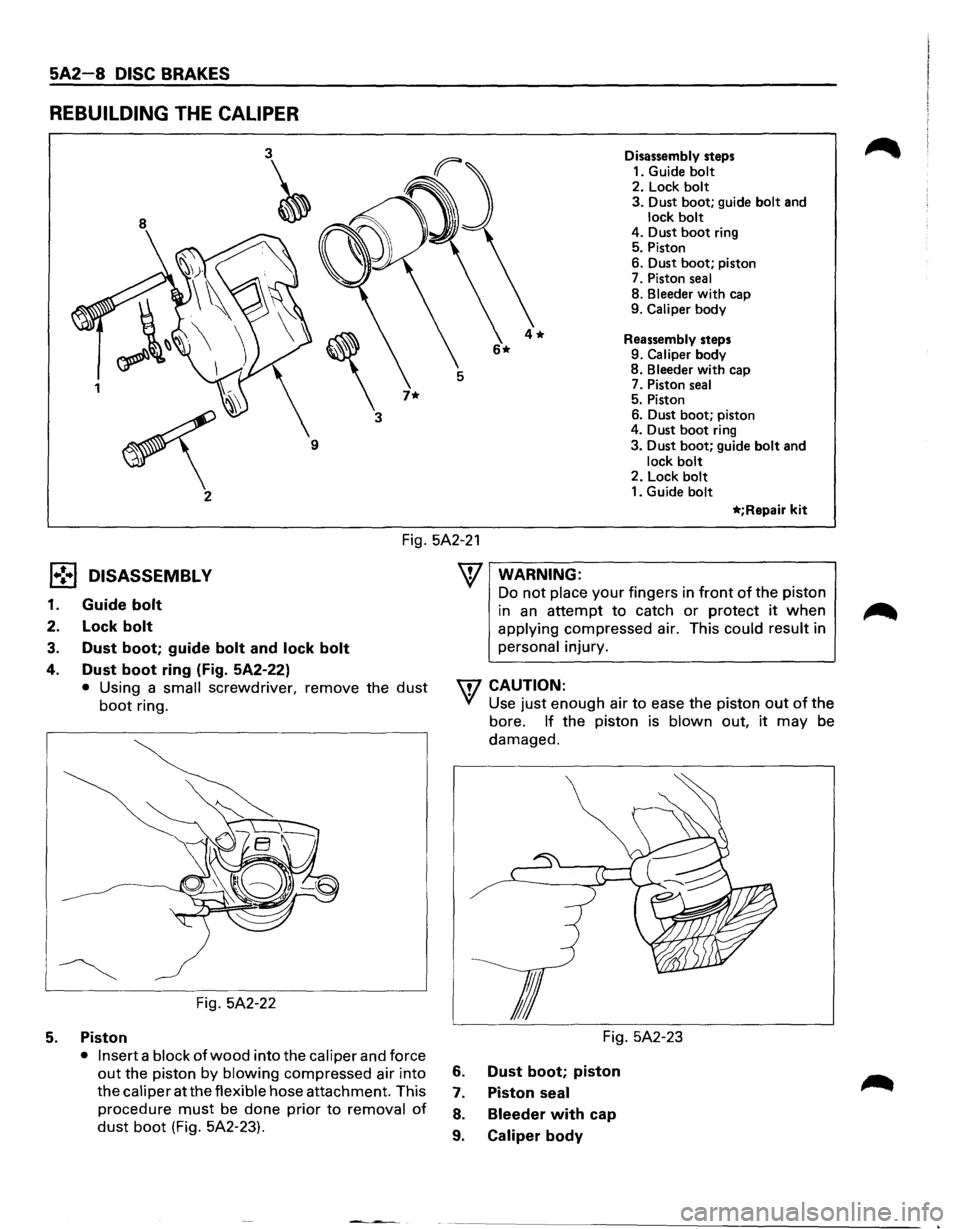 ISUZU TROOPER 1995 Workshop Manual 5A2-8 DISC BRAKES
REBUILDING THE CALIPER
8
3~
3
7* 1
~
9
2 Disassembly
steps
1. Guide
bolt 2. Lock bolt
3. Dust boot; guide bolt and lock bolt 4. Dust boot ring
5. Piston
6. Dus ISUZU TROOPER 1995 Workshop Manual 5A2-8 DISC BRAKES
REBUILDING THE CALIPER
8
3~
3
7* 1
~
9
2 Disassembly
steps
1. Guide
bolt 2. Lock bolt
3. Dust boot; guide bolt and lock bolt 4. Dust boot ring
5. Piston
6. Dus