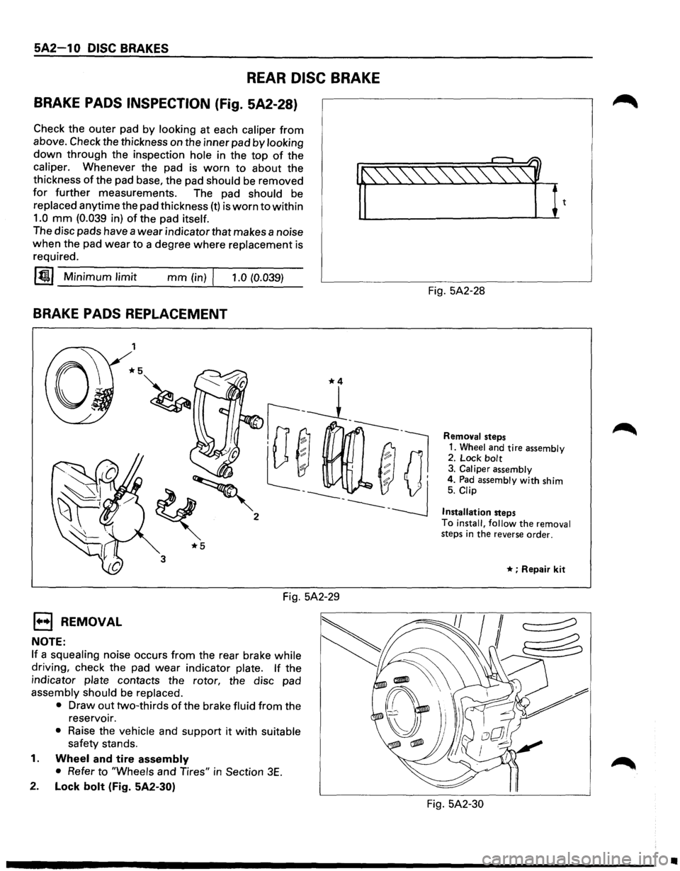 ISUZU TROOPER 1995 Workshop Manual 5A2-1 0 DISC BRAKES
REAR DISC BRAKE
BRAKE PADS INSPECTION (Fig. 5A2-28)
Check the outer pad by looking at each caliper from
above. Check the thickness on the inner pad by looking
down thro ISUZU TROOPER 1995 Workshop Manual 5A2-1 0 DISC BRAKES
REAR DISC BRAKE
BRAKE PADS INSPECTION (Fig. 5A2-28)
Check the outer pad by looking at each caliper from
above. Check the thickness on the inner pad by looking
down thro