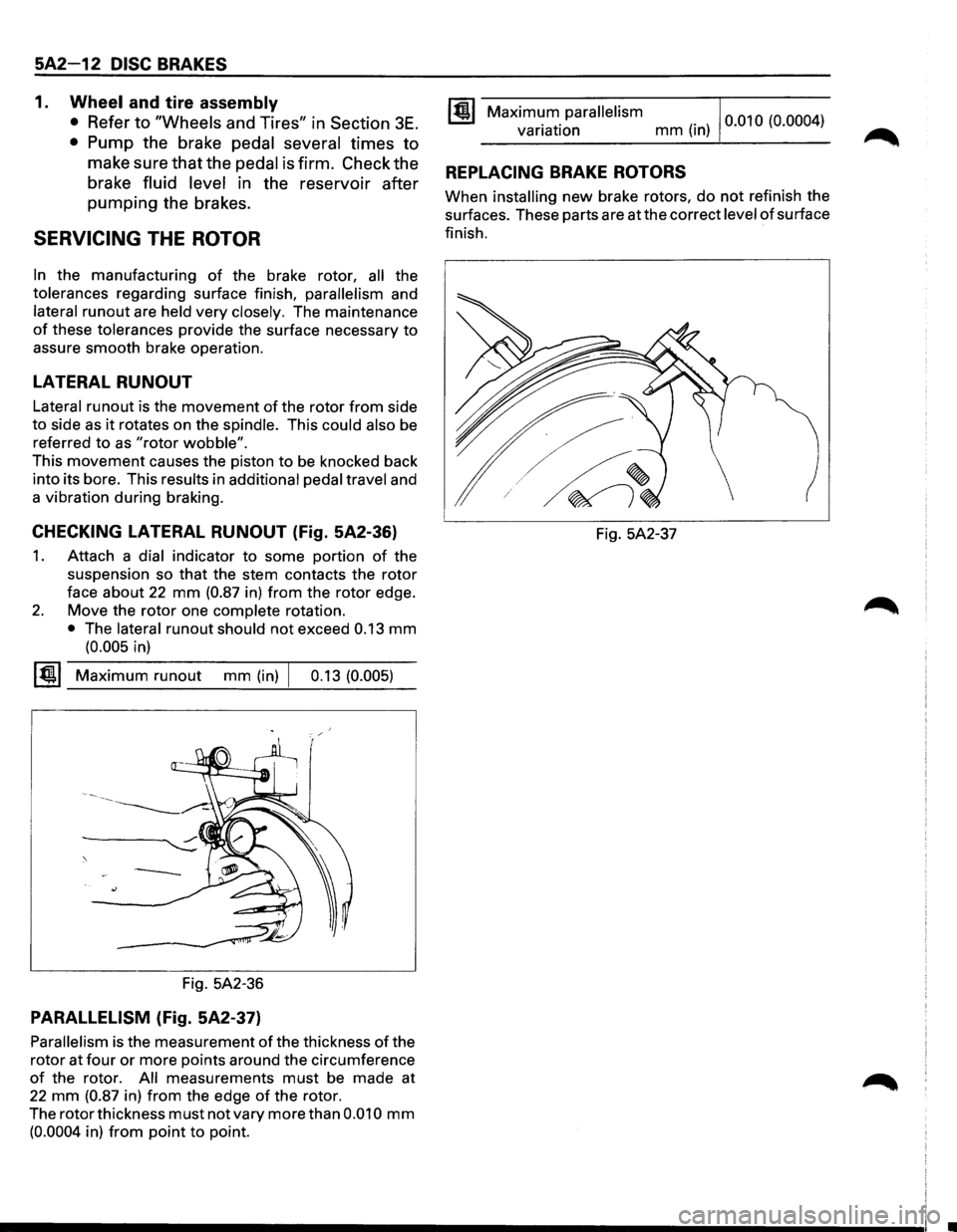 ISUZU TROOPER 1995 Workshop Manual 5A2-12 DISC BRAKES
1. Wheel and tire assembly
• Refer to "Wheels and Tires" in Section 3E.
• Pump the brake pedal several times to
make sure that the pedal
is firm. Check the
brake ISUZU TROOPER 1995 Workshop Manual 5A2-12 DISC BRAKES
1. Wheel and tire assembly
• Refer to "Wheels and Tires" in Section 3E.
• Pump the brake pedal several times to
make sure that the pedal
is firm. Check the
brake
