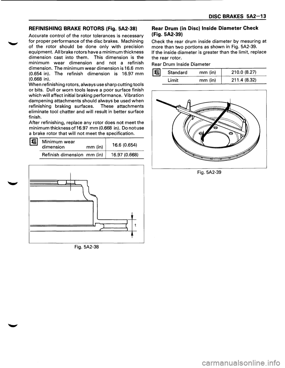 ISUZU TROOPER 1995 Workshop Manual REFINISHING BRAKE ROTORS (Fig. 5A2-38)
Accurate control of the rotor tolerances is necessary
for proper performance of the disc brakes. Machining
of the rotor should be done only with precision ISUZU TROOPER 1995 Workshop Manual REFINISHING BRAKE ROTORS (Fig. 5A2-38)
Accurate control of the rotor tolerances is necessary
for proper performance of the disc brakes. Machining
of the rotor should be done only with precision