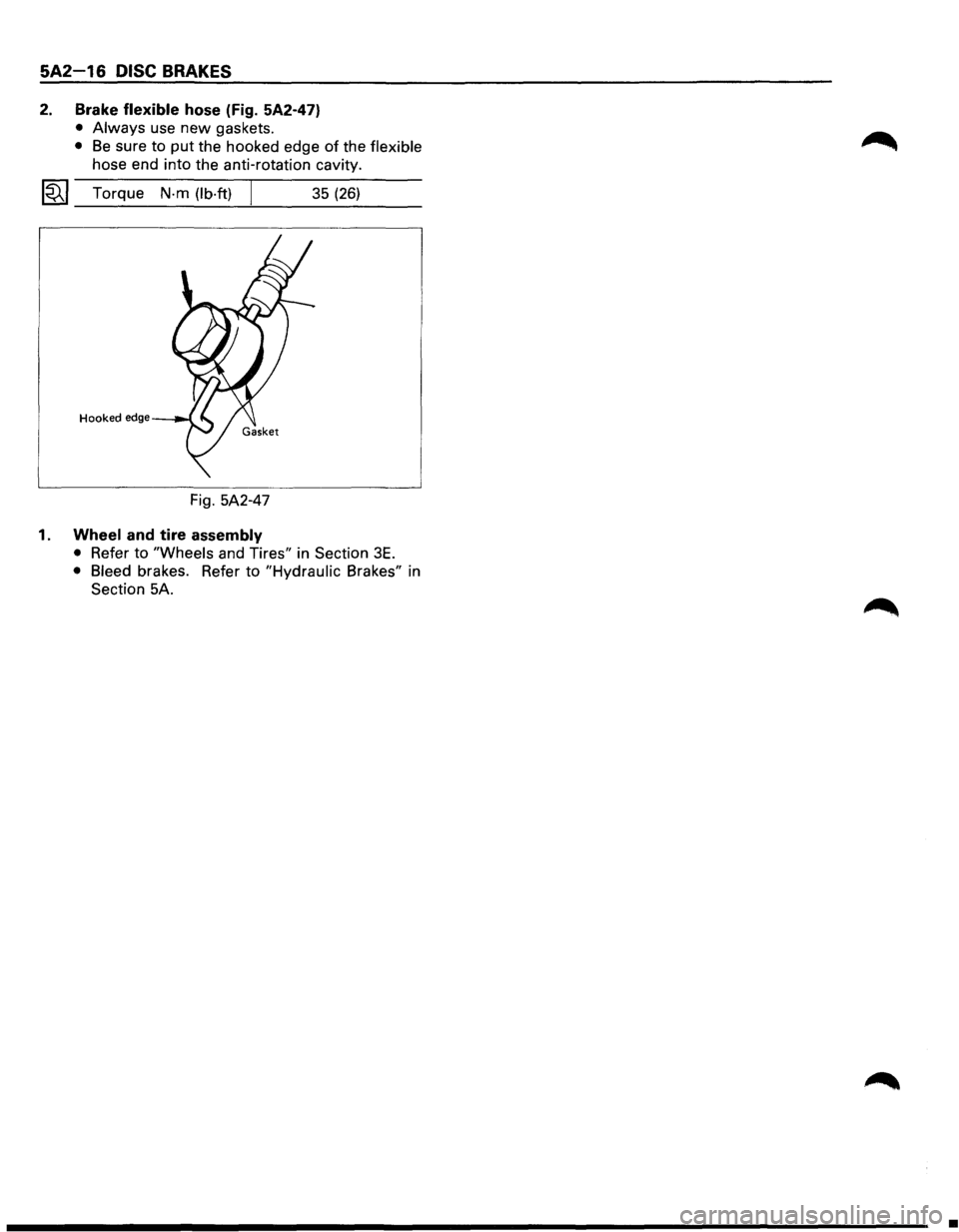 ISUZU TROOPER 1995  Workshop Manual 5A2-16 DISC BRAKES 
2. Brake flexible hose (Fig. 5A2-47) 
• Always use  new  gaskets. 
• Be sure  to put the hooked  edge of the flexible 
hose end into the anti-rotation  cavity. 
~~~ Torque N-m 