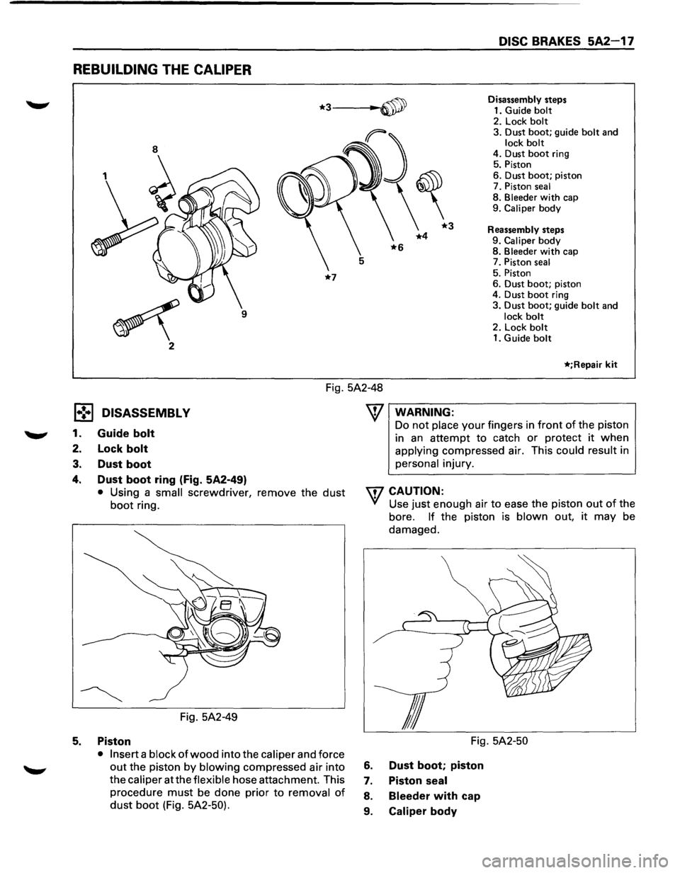 ISUZU TROOPER 1995 Workshop Manual DISC BRAKES 5A2-17
REBUILDING THE CALIPER
*3~ Disassembly steps
1. Guide
bolt
*7
9
2. Lock bolt 3. Dust boot; guide bolt and lock bolt 4. Dust boot ring
5. Piston
6. Dust
boot; piston ISUZU TROOPER 1995 Workshop Manual DISC BRAKES 5A2-17
REBUILDING THE CALIPER
*3~ Disassembly steps
1. Guide
bolt
*7
9
2. Lock bolt 3. Dust boot; guide bolt and lock bolt 4. Dust boot ring
5. Piston
6. Dust
boot; piston
