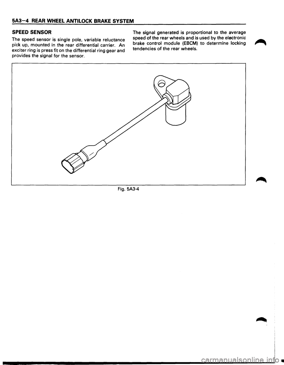 ISUZU TROOPER 1995  Workshop Manual 5A3-4 REAR WHEEL ANTILOCK BRAKE SYSTEM 
SPEED  SENSOR 
The speed  sensor is single pole, variable  reluctance 
pick  up, mounted 
in the  rear  differential  carrier. An 
exciter  ring 
is press fit o