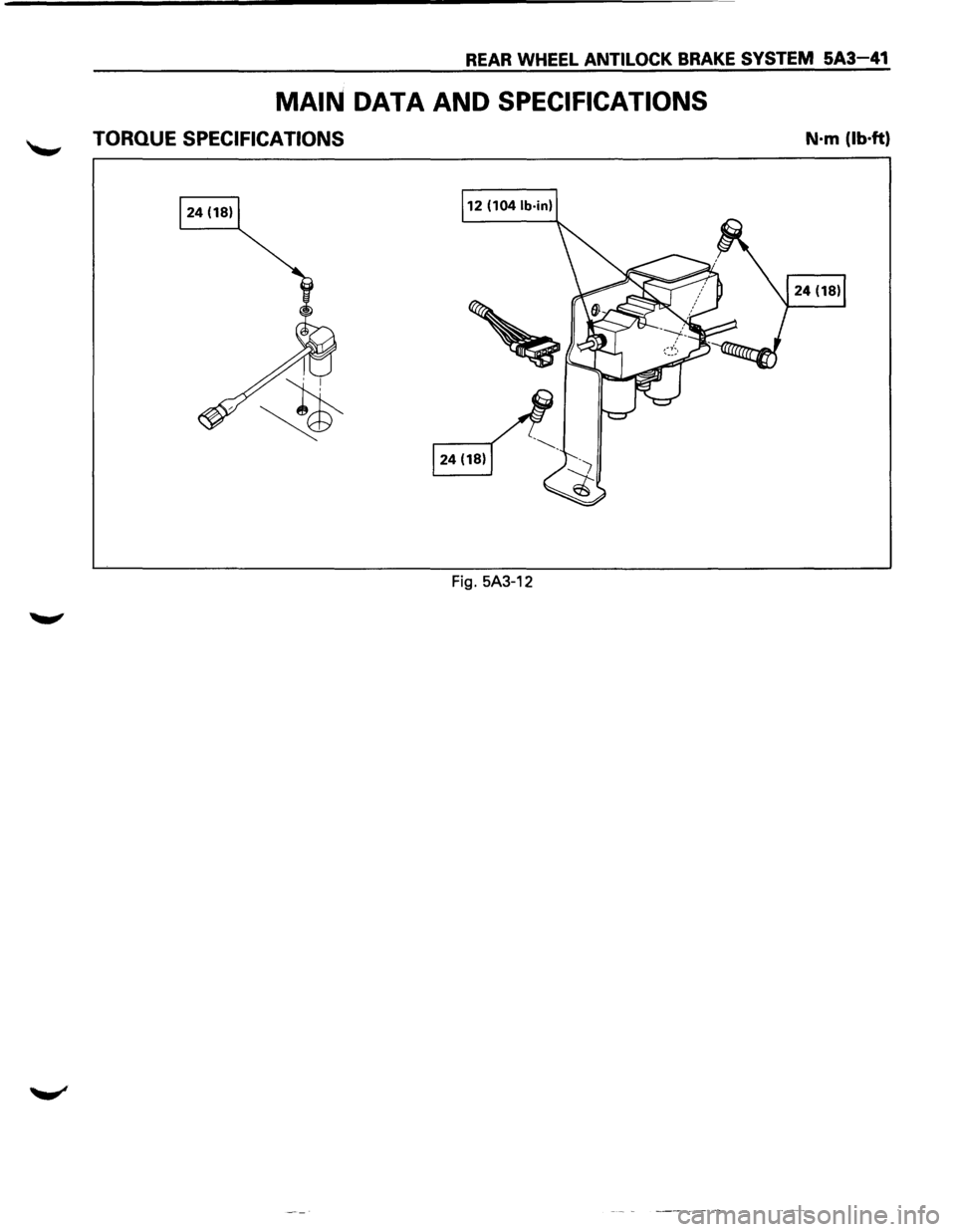 ISUZU TROOPER 1995  Workshop Manual REAR WHEEL ANTILOCK BRAKE SYSTEM 5A3-41 
MAIN DATA AND SPECIFICATIONS 
TORQUE SPECIFICATIONS N·m (lb·ft) 
Fig. 5A3-12  