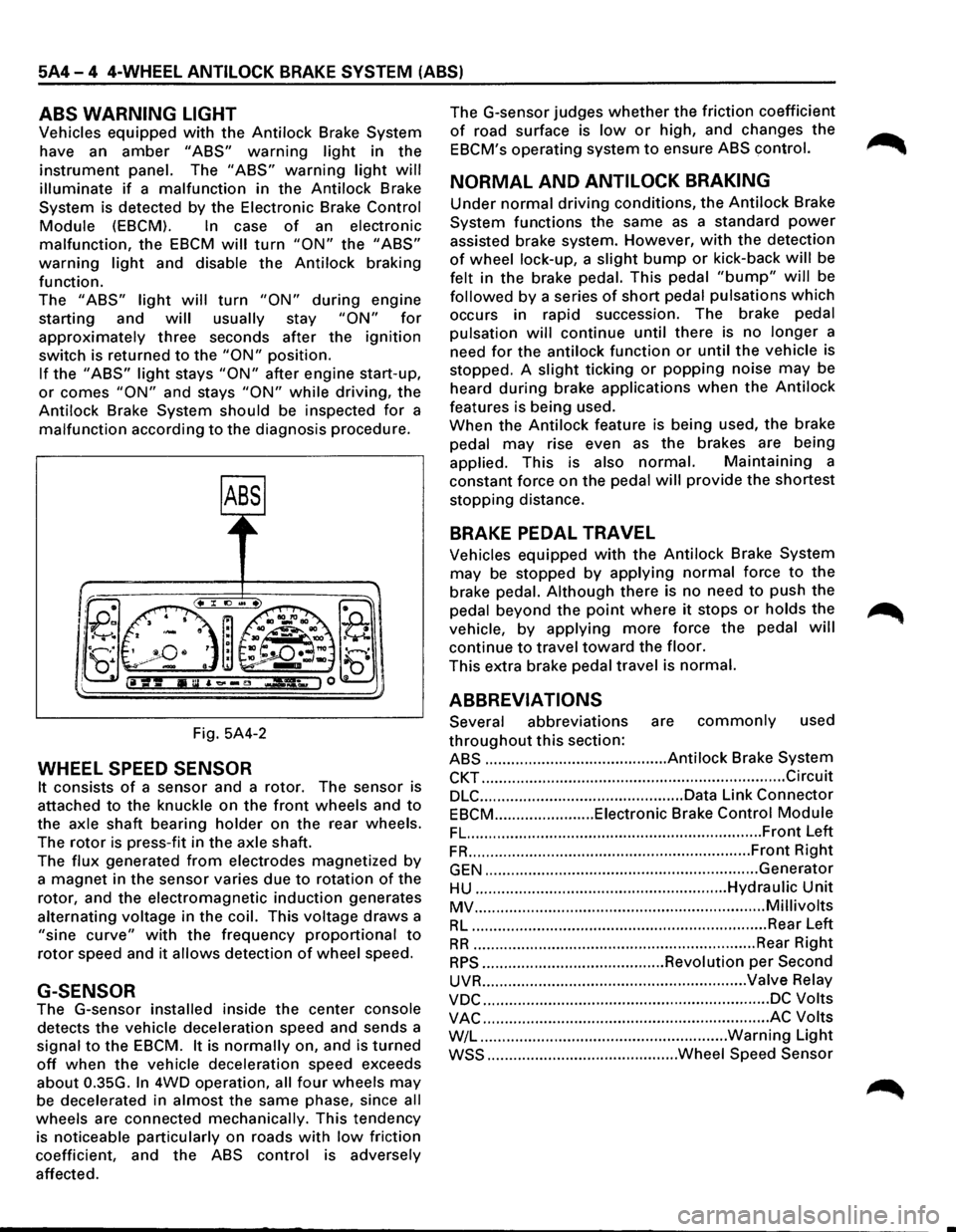 ISUZU TROOPER 1995 Workshop Manual 5A4-4 4-WHEEL ANTILOCK BRAKE SYSTEM (ABS)
ABS WARNING LIGHT
Vehicles equipped with the Antilock Brake System
have an
amber "ABS" warning light in the
instrument panel. The "ABS" warning light w ISUZU TROOPER 1995 Workshop Manual 5A4-4 4-WHEEL ANTILOCK BRAKE SYSTEM (ABS)
ABS WARNING LIGHT
Vehicles equipped with the Antilock Brake System
have an
amber "ABS" warning light in the
instrument panel. The "ABS" warning light w