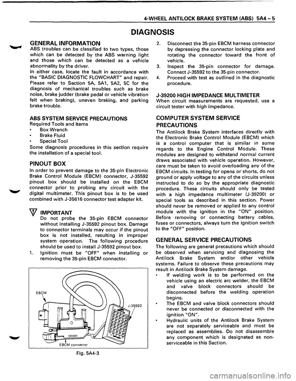 ISUZU TROOPER 1995 Workshop Manual 4-WHEEL ANTILOCK BRAKE SYSTEM (ABS) 5A4-5
DIAGNOSIS
GENERAL INFORMATION
ABS troubles can be classified to two types, those
which can be detected by the ABS warning light
and those which can be ISUZU TROOPER 1995 Workshop Manual 4-WHEEL ANTILOCK BRAKE SYSTEM (ABS) 5A4-5
DIAGNOSIS
GENERAL INFORMATION
ABS troubles can be classified to two types, those
which can be detected by the ABS warning light
and those which can be