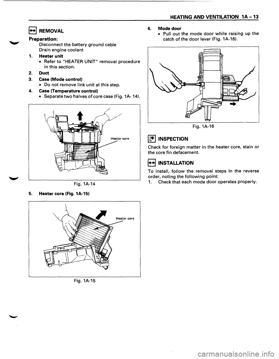 ISUZU TROOPER 1995  Workshop Manual 1••1 REMOVAL 
Preparation: 
Disconnect  the battery ground cable 
Drain  engine coolant 
1. Heaterunit 
• Refer to "HEATER UNIT" removal procedure 
in 
this section. 
2. Duct 
3. Case  (Mode con