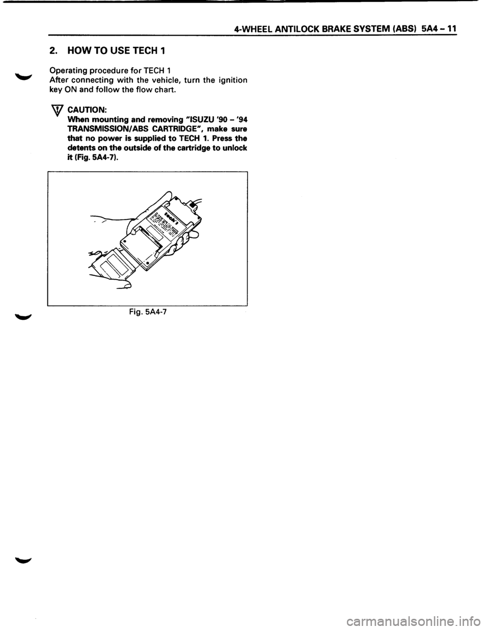 ISUZU TROOPER 1995  Workshop Manual 4-WHEEL ANTILOCK BRAKE SYSTEM (ABS) 5A4-11 
2. HOW TO USE TECH 1 
Operating procedure for TECH 1 
After connecting with the vehicle, turn the ignition 
key 
ON and follow the flow chart. 
W CAUTION: 
