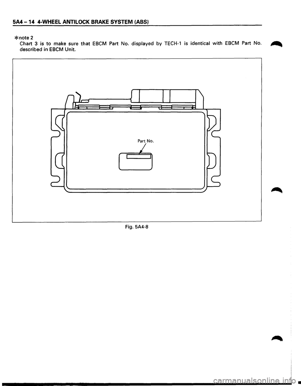 ISUZU TROOPER 1995  Workshop Manual 5A4 -14 4-WHEEL ANTILOCK BRAKE SYSTEM (ABS) 
*note 2 
Chart 3 is to make  sure that EBCM Part No. displayed  by TECH-1 is identical  with EBCM Part No. ~ 
described  in EBCM Unit. 
Part No. 
I 
Fig. 5