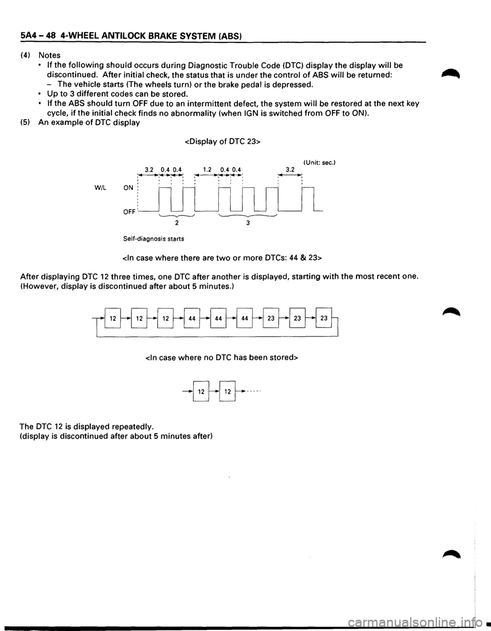 ISUZU TROOPER 1995 Workshop Manual 5A4-48 4-WHEEL ANTILOCK BRAKE SYSTEM (ABS)
(4) Notes
• If the following should occurs during Diagnostic Trouble Code (DTC) display the display will be
discontinued.
After initial check, the ISUZU TROOPER 1995 Workshop Manual 5A4-48 4-WHEEL ANTILOCK BRAKE SYSTEM (ABS)
(4) Notes
• If the following should occurs during Diagnostic Trouble Code (DTC) display the display will be
discontinued.
After initial check, the