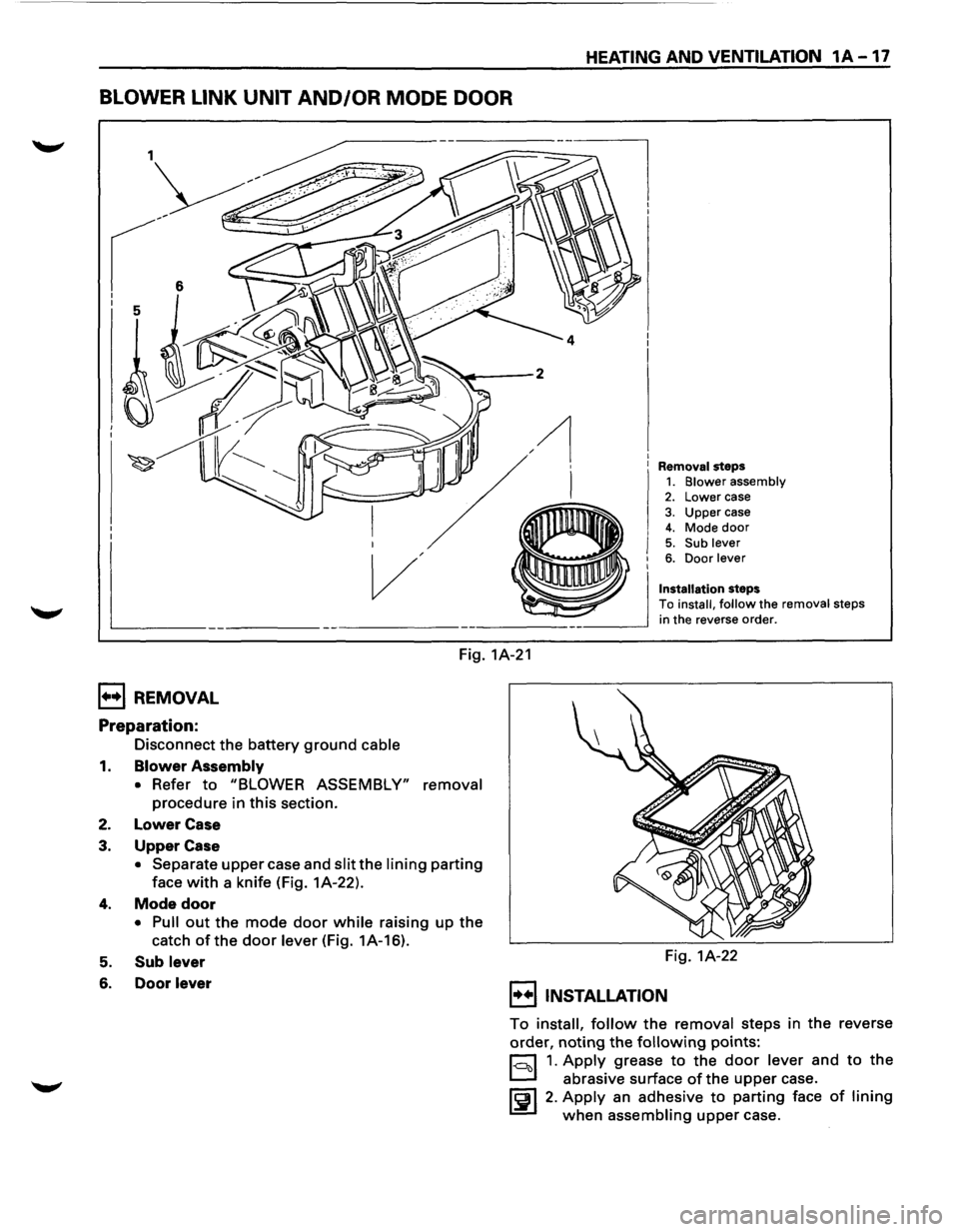 ISUZU TROOPER 1995  Workshop Manual HEATING AND VENTILATION 1A -17 
BLOWER LINK UNIT AND/OR MODE DOOR 
Removal  steps 1. Blower assembly 2. Lower case 
3. Upper case 4. Mode door 5. Sub lever 6. Door lever 
Installation steps 
To instal