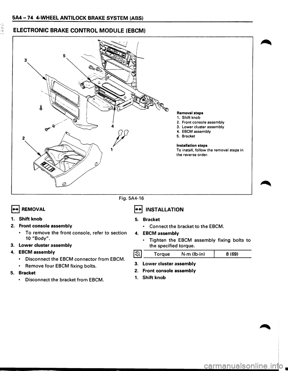 ISUZU TROOPER 1995  Workshop Manual 5A4-74 4-WHEEL ANTILOCK BRAKE SYSTEM  (ABS) 
!" . .: ELECTRONIC BRAKE CONTROL MODULE (EBCM) 
5 3 
2 
1••1 REMOVAL 
1. 
Shift knob 
2. Front  console  assembly 
Removal steps 1. Shift knob 2. Fron